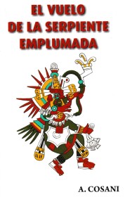 EL VUELO DE LA SERPIENTE EMPLUMADA -  A. Cosani